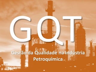 Gestão da Qualidade na indústria
Petroquímica

 