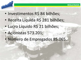 RESULTADOS

•
•
•
•
•

Investimentos R$ 84 bilhões;
Receita Líquida R$ 281 bilhões;
Lucro Líquido R$ 21 bilhões;
Acionistas 573.201;
Número de Empregados 85.065.

 