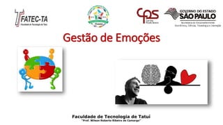 Gestão de Emoções
Faculdade de Tecnologia de Tatuí
“Prof. Wilson Roberto Ribeiro de Camargo”
 