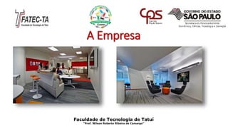 A Empresa
Faculdade de Tecnologia de Tatuí
“Prof. Wilson Roberto Ribeiro de Camargo”
 