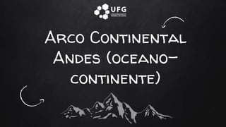 Arco Continental
Andes (oceano-
continente)
 