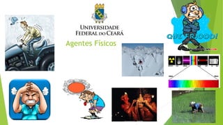 Agentes Físicos
 