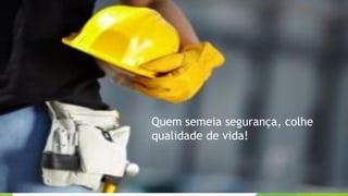 Quem semeia segurança, colhe
qualidade de vida!
 