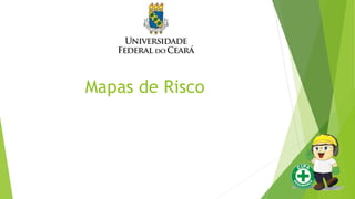 Mapas de Risco
 