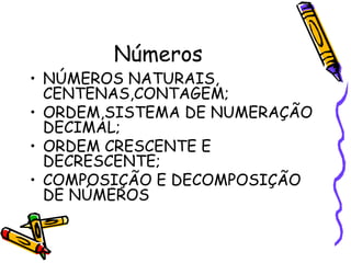 Números NÚMEROS NATURAIS, CENTENAS,CONTAGEM; ORDEM,SISTEMA DE NUMERAÇÃO DECIMAL; ORDEM CRESCENTE E DECRESCENTE; COMPOSIÇÃO E DECOMPOSIÇÃO DE NÚMEROS 