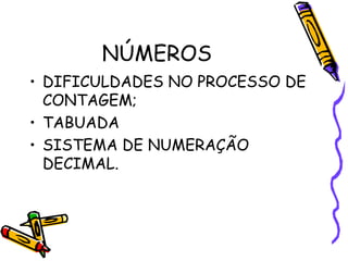 NÚMEROS DIFICULDADES NO PROCESSO DE CONTAGEM; TABUADA SISTEMA DE NUMERAÇÃO DECIMAL. 