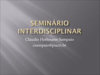Cláudio Hoffmann Sampaio  csampaio@pucrs.br  