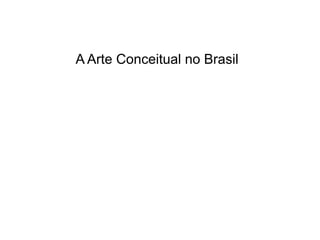 A Arte Conceitual no Brasil
 