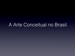 A Arte Conceitual no Brasil
 