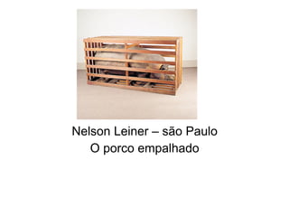 Nelson Leiner – são Paulo
O porco empalhado
 