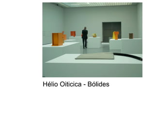 Hélio Oiticica - Bólides
 