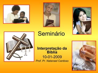 Seminário Interpretação da Bíblia 10-01-2009 Prof. Pr. Natanael Cardoso 