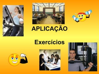 APLICAÇÃO Exercícios 