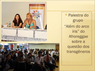  Palestra do 
grupo 
“Além do arco 
íris” do 
Afroreggae 
sobre a 
questão dos 
transgêneros 
 