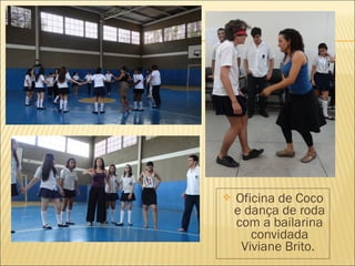  Oficina de Coco 
e dança de roda 
com a bailarina 
convidada 
Viviane Brito. 
 