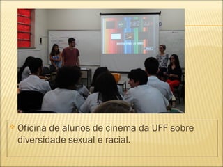  Oficina de alunos de cinema da UFF sobre 
diversidade sexual e racial. 
 