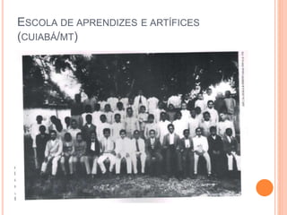 ESCOLA DE APRENDIZES E ARTÍFICES
(CUIABÁ/MT)
 