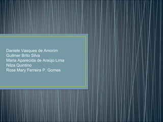 Daniele Vasques de Amorim  Guilmer Brito Silva  Maria Aparecida de Araújo Lima Nilza Quintino Rose Mary Ferreira P. Gomes  