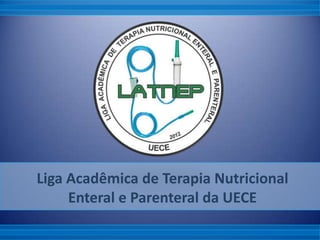 Liga Acadêmica de Terapia Nutricional
Enteral e Parenteral da UECE
 