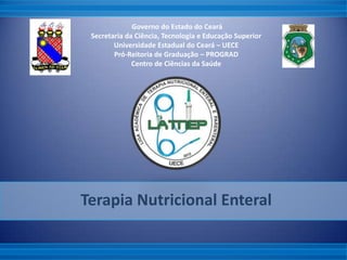 Governo do Estado do Ceará
Secretaria da Ciência, Tecnologia e Educação Superior
Universidade Estadual do Ceará – UECE
Pró-Reitoria de Graduação – PROGRAD
Centro de Ciências da Saúde
Terapia Nutricional Enteral
 