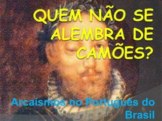 Arcaísmos no Português do
Brasil
 