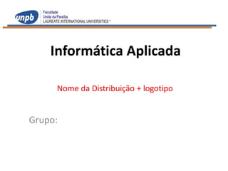 Informática Aplicada

     Nome da Distribuição + logotipo


Grupo:
 