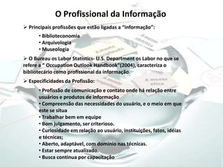  Quais são as possibilidades de atuação e habilidades necessárias para este profissional?O Profissional da Informação Mudança do paradigma “bibliotecário na biblioteca”