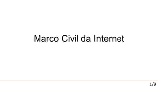 Marco Civil da Internet
1/9
 