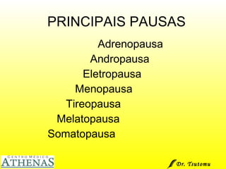 PRINCIPAIS PAUSAS Adrenopausa Andropausa Eletropausa Menopausa Tireopausa Melatopausa Somatopausa Dr. Tsutomu Higashi  