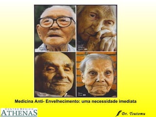 Medicina Anti- Envelhecimento: uma necessidade imediata Dr. Tsutomu Higashi  