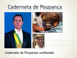 Caderneta de Poupança confiscada
 