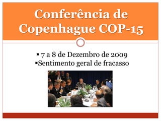 Conferência de
Copenhague COP-15
 7 a 8 de Dezembro de 2009
Sentimento geral de fracasso
 