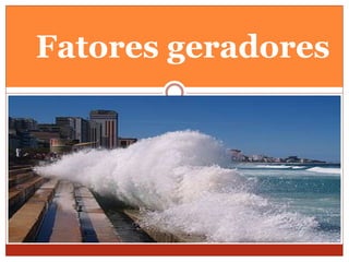 Fatores geradores
 