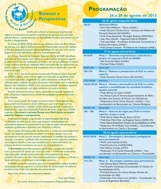 Verifica-se no Brasil um processo histórico que
registra o tratamento de maneira excludente das pessoas que possuem
padrões físicos e sociais diversos da normalidade formal e que passam a viver
ocultas e marginalizadas.
O Censo do IBGE (2010) informa que tínhamos cerca de 45,6 milhões
de pessoas com alguma deficiência no país. Destas, pelo menos 4,2 milhões
(2,2% da população) possuem alguma deficiência em seu grau mais severo
(cegueira, surdez, deficiência motora e mental/intelectual).
Já o Censo Nacional da Educação Superior (2010) do INEP identificou
que havia 23,3 mil alunos com deficiência matriculados no ensino superior
brasileiro (16,7 mil nas instituições privadas e 6,5 mil nas públicas). O mesmo
Censo indicava que foram realizadas 404,5 mil matrículas de ingressantes no
ensino superior, mas somente 218 estudantes tiveram acesso por meio de
reserva de vagas.
A Lei 12.711 (Lei de Cotas) sancionada pela Presidente Dilma Rousseff
em 29/8/12, definiu novos marcos legais na promoção da igualdade racial
e social, fortalecendo a legalidade das ações afirmativas no Brasil. Mas a
reflexão sobre a adoção de ações afirmativas relacionadas com a inclusão de
Pessoas com Deficiência (PcD) e sua sub-representação no ensino superior
não têm se apresentado com igual relevância no cenário nacional.
Existem diversas barreiras a serem superadas no que diz respeito às
PcD: urbanístico-arquitetônicas, atitudinais, pedagógicas, comunicacionais e
instrumentais.
Com a preocupação de mitigar os preconceitos e ainda apontar para
quais os próximos passos a serem dados para que se prossiga com os
avanços relacionados à inclusão social e ainda acompanhar a expressiva
expansão das vagas nas Instituições Federais de Ensino Superior, a UFABC
organiza o Seminário nacional Pessoa com Deficiência no ensino
superior: balanço e perspectivas.
Pretendemos debater e aprofundar as especificidades das várias
modalidades de deficiências, com a participação interdisciplinar de
especialistas, gestores e pesquisadores, para que as ações afirmativas sejam
ampliadas, qualificadas e aplicadas com eficiência e eficácia.
Mas as ações afirmativas, além de favorecer o acesso de novos segmentos
sociais nos espaços universitários, devem ter a preocupação com a sua
permanência e o seu sucesso escolar, implantando as medidas de combate à
retenção, à evasão e a jubilação. Esta inserção no ensino superior é também
um instigante desafio e uma oportunidade para o desenvolvimento de
práticas de ensino inovadoras por parte de nossos docentes.
O Seminário pretende, portanto, aprofundar a política de inclusão –
com a promoção do acesso por meio das cotas – e enfrentar as barreiras
colocadas pelas atitudes preconceituosas ainda presentes em nosso
cotidiano. Do ponto de vista instrumental, pretende-se conhecer e difundir o
desenvolvimento de produtos e tecnologias assistivas.
A UFABC pretende contribuir para que a Universidade pública brasileira
esteja preparada para garantir a continuidade da escolarização de todos os
brasileiros nos níveis mais elevados do ensino formal.
Sejam bem vindos a este importante debate!
Prof. Joel Felipe
Pró-reitor de Assuntos Comunitários e Políticas Afirmativas
Programação
26 a 28 de agosto de 2013
26 de agosto (segunda-feira)
18h30 Abertura Oficial
• Prof. Helio Waldman – Reitor (UFABC)
• Profa. Martinha Clarete Dutra – Diretora de Políticas de
Educação Especial (SECADI/MEC)
• Profa. Katia Aparecida Marangon Barbosa (DIFES/MEC)
• Dep. Mara Gabrilli – Deputada Federal (PSDB/SP)
• Prof. Joel Felipe – Pró-Reitor de Assuntos Comunitários e
Políticas Afirmativas (UFABC)
• Profa.Denise Consonni – Pró-Reitoria de Graduação (UFABC)
27 de agosto (terça-feira)
9h-9h45 Mesa 1 – Barreiras arquitetônicas e atitudinais e
projeto de cotas para PcD da UFABC
• Ped. Fernanda Fígaro (UFABC)
• Prof. Joel Felipe (UFABC)
9h45-10h Intervalo
10h-12h Mesa 2 – Balanço e perspectivas da PcD no ensino
superior
• Profa. Martinha Clarete Dutra (SECADI/MEC)
12h-13h30 Almoço
13h30-15h30 Mesa 3 – Acesso e permanência de PcD no ensino
superior e sensibilização da sociedade brasileira:
quadro nacional
• Profa. Sabrina de Castro (UFSM)
• Sra.Teresa Costa D´Amaral (Superintendente do IBDD –
Inst. Bras. dos Direitos da Pessoa com Deficiência)
• Moderadora: Profa. Mirian Pacheco (UFABC) –Vice-
coordenadora do Bacharelado em Ciências Biológicas
15h30-16h Intervalo
16h - 18h Mesa 4 – Reserva de vagas para PcD no ensino
superior: acesso e cotas
• Profa. Marta Helena Burity Serpa (UFCG)
• Profa.Rosa MariaViana de Bragança Garcez (DEAPE-UFS)
• Profa.Fabiane Breitenbach (Núcleo deAcessibilidade da UFSM)
• Moderador: Prof.Wesley Góis (UFABC) – Coordenador
do Bacharelado em Ciência e Tecnologia
28 de agosto (quarta-feira)
8h30-10h30 Mesa 5 – Estratégias e abordagens pedagógicas
para permanência
• Profa. Carla Imaraya (FURG)
• Prof. Ricardo Lins (CAENE/UFRN)
• Ped. Débora Gontijo (UFTM)
• Moderador: Prof. Daniel Pansarelli (UFABC) –Vice-
coordenador do Bacharelado em Ciências e Humanidades
10h30-11h Intervalo
11h-13h Mesa 6 – Tecnologias assistivas para permanência
• Ped. Gilvane Belem (PRAEC/UNIPAMPA)
• Prof. Evandro Guimarães (Coordenador do Núcleo de
Acessibilidade/UFMA)
• Prof. José Antonio dos Santos Borges (Núcleo de
Computação da UFRJ)
• Moderador: Prof. Emery Lins (UFABC) – Coordenador do
Curso de Engenharia Biomédica
 
