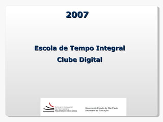 2007



Escola de Tempo Integral
     Clube Digital
 