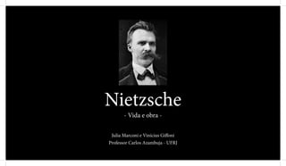 Nietzsche
- Vida e obra -
Julia Marconi e Vinícius Giffoni
Professor Carlos Azambuja - UFRJ
 