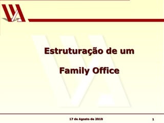 117 de Agosto de 2010
Estruturação de um
Family Office
 