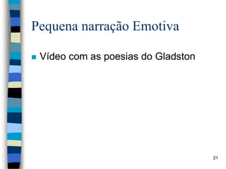 Pequena narração Emotiva
 Vídeo com as poesias do Gladston
21
 