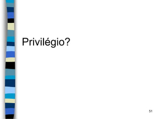 Privilégio?
51
 