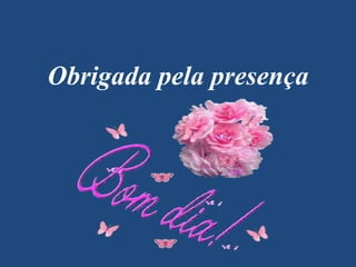 Obrigada pela presença

 