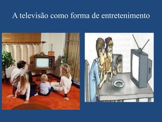 A televisão como forma de entretenimento

 
