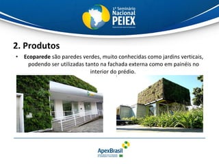 2. Produtos Ecoparede  são paredes verdes, muito conhecidas como jardins verticais, podendo ser utilizadas tanto na fachada externa como em painéis no interior do prédio.  