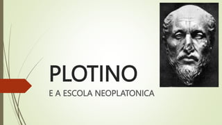 PLOTINO
E A ESCOLA NEOPLATONICA
 