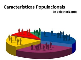 Características Populacionais
                       de Belo Horizonte
 