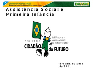 Assistência Social e Primeira Infância  Brasília, outubro de 2011 
