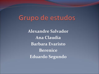 Alexandre Salvador
Ana Claudia
Barbara Evaristo
Berenice
Eduardo Segundo
 