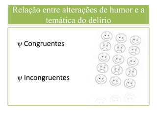 Relação entre alterações de humor e a
temática do delírio
ψ Congruentes
ψ Incongruentes
 