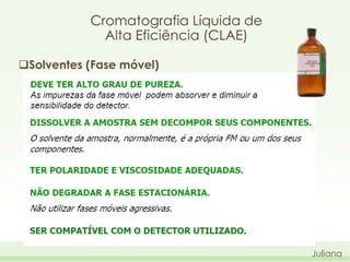 Cromatografia Líquida de
Alta Eficiência (CLAE)
Solventes (Fase móvel)

Juliana

 