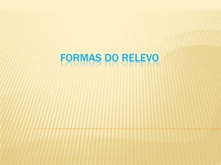 FORMAS DO RELEVO
 