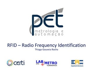 RFID – Radio Frequency Identification
Thiago Gouveia Rocha

 